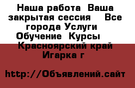 Наша работа- Ваша закрытая сессия! - Все города Услуги » Обучение. Курсы   . Красноярский край,Игарка г.